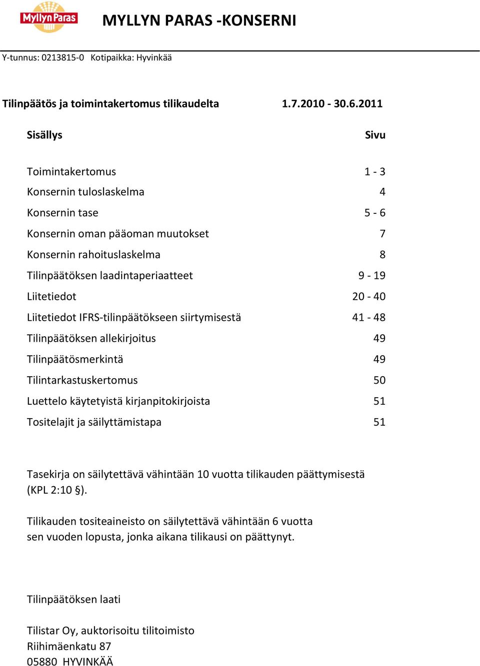 Liitetiedot 20-40 Liitetiedot IFRS-tilinpäätökseen siirtymisestä 41-48 Tilinpäätöksen allekirjoitus 49 Tilinpäätösmerkintä 49 Tilintarkastuskertomus 50 Luettelo käytetyistä kirjanpitokirjoista