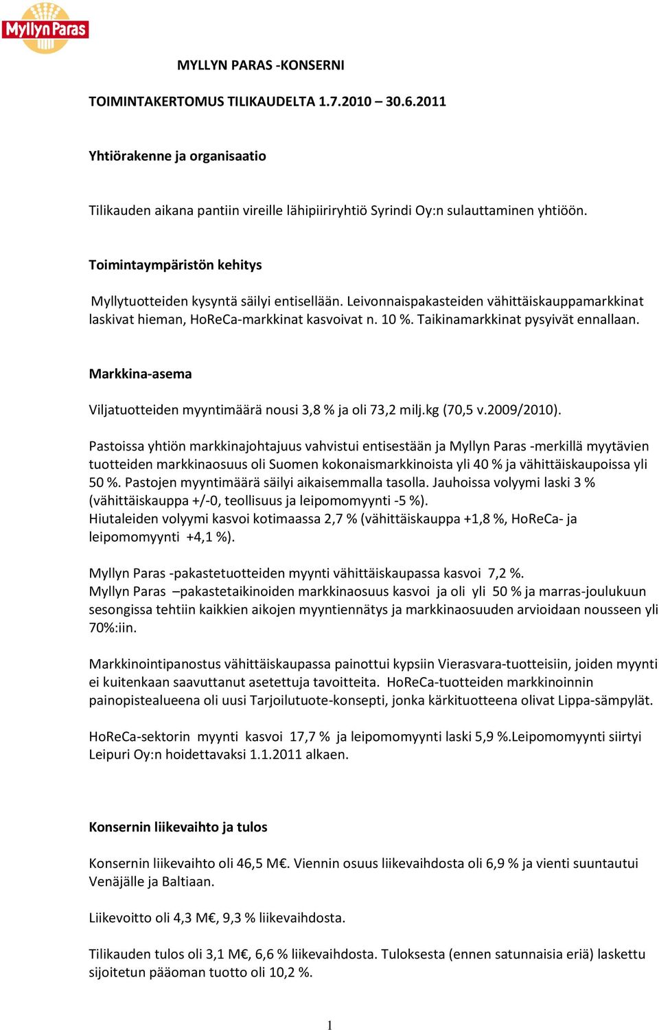 Taikinamarkkinat pysyivät ennallaan. Markkina-asema Viljatuotteiden myyntimäärä nousi 3,8 % ja oli 73,2 milj.kg (70,5 v.2009/2010).