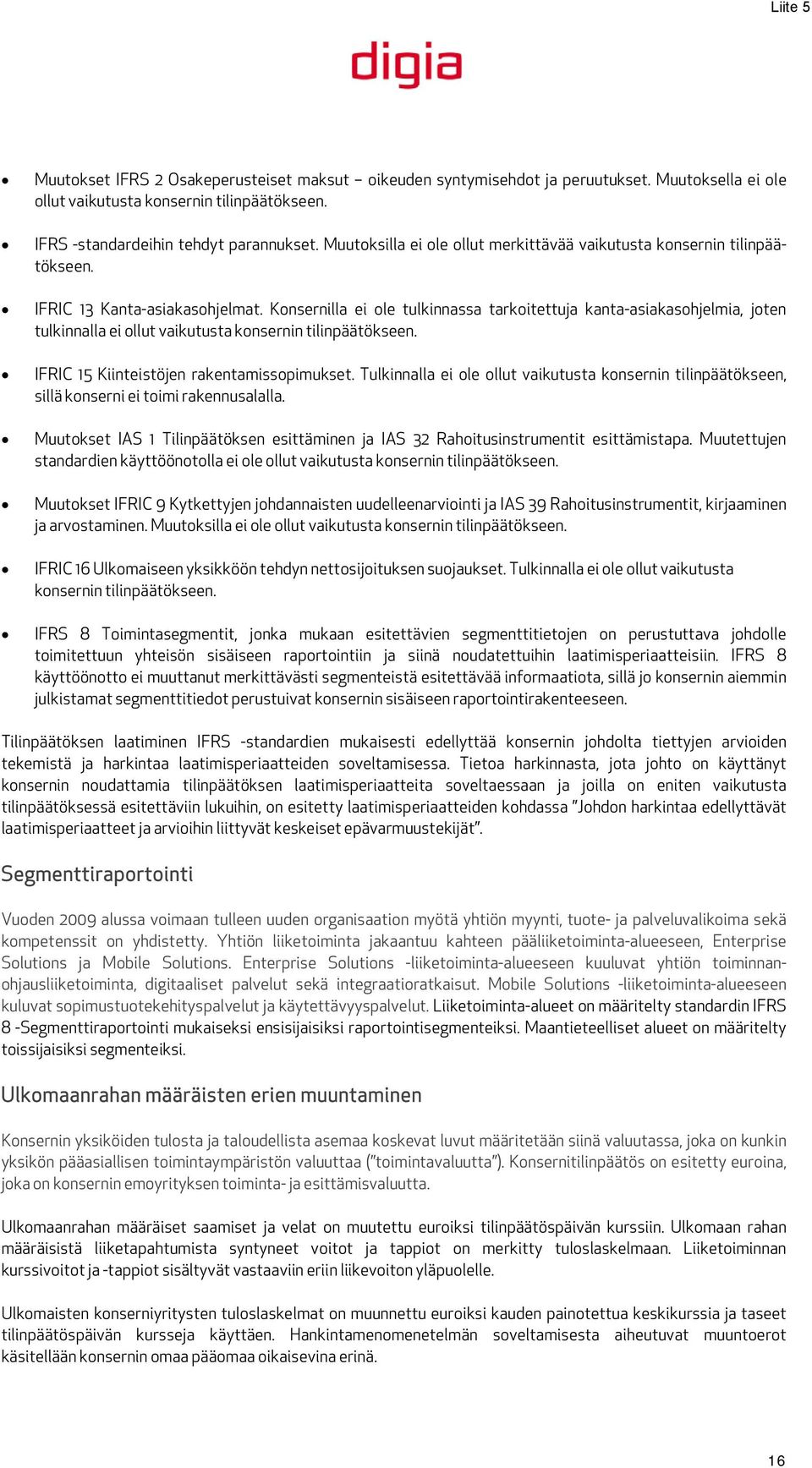 Konsernilla ei ole tulkinnassa tarkoitettuja kanta-asiakasohjelmia, joten tulkinnalla ei ollut vaikutusta konsernin tilinpäätökseen. IFRIC 15 Kiinteistöjen rakentamissopimukset.