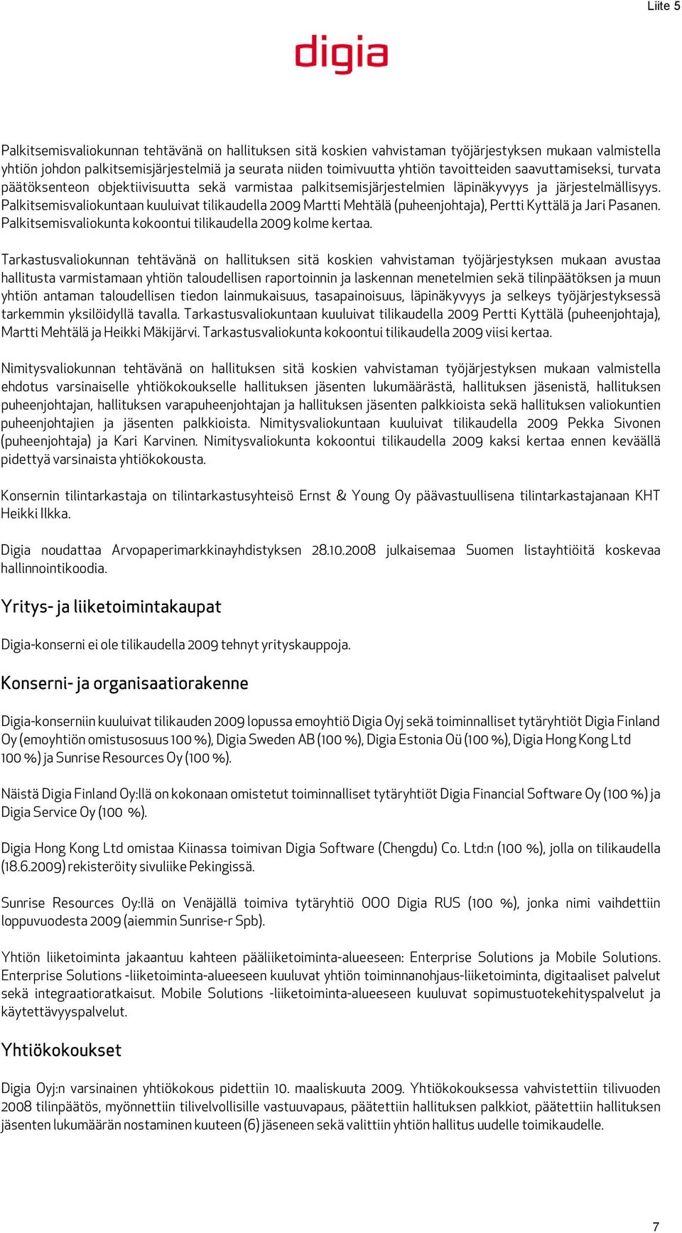 Palkitsemisvaliokuntaan kuuluivat tilikaudella 2009 Martti Mehtälä (puheenjohtaja), Pertti Kyttälä ja Jari Pasanen. Palkitsemisvaliokunta kokoontui tilikaudella 2009 kolme kertaa.