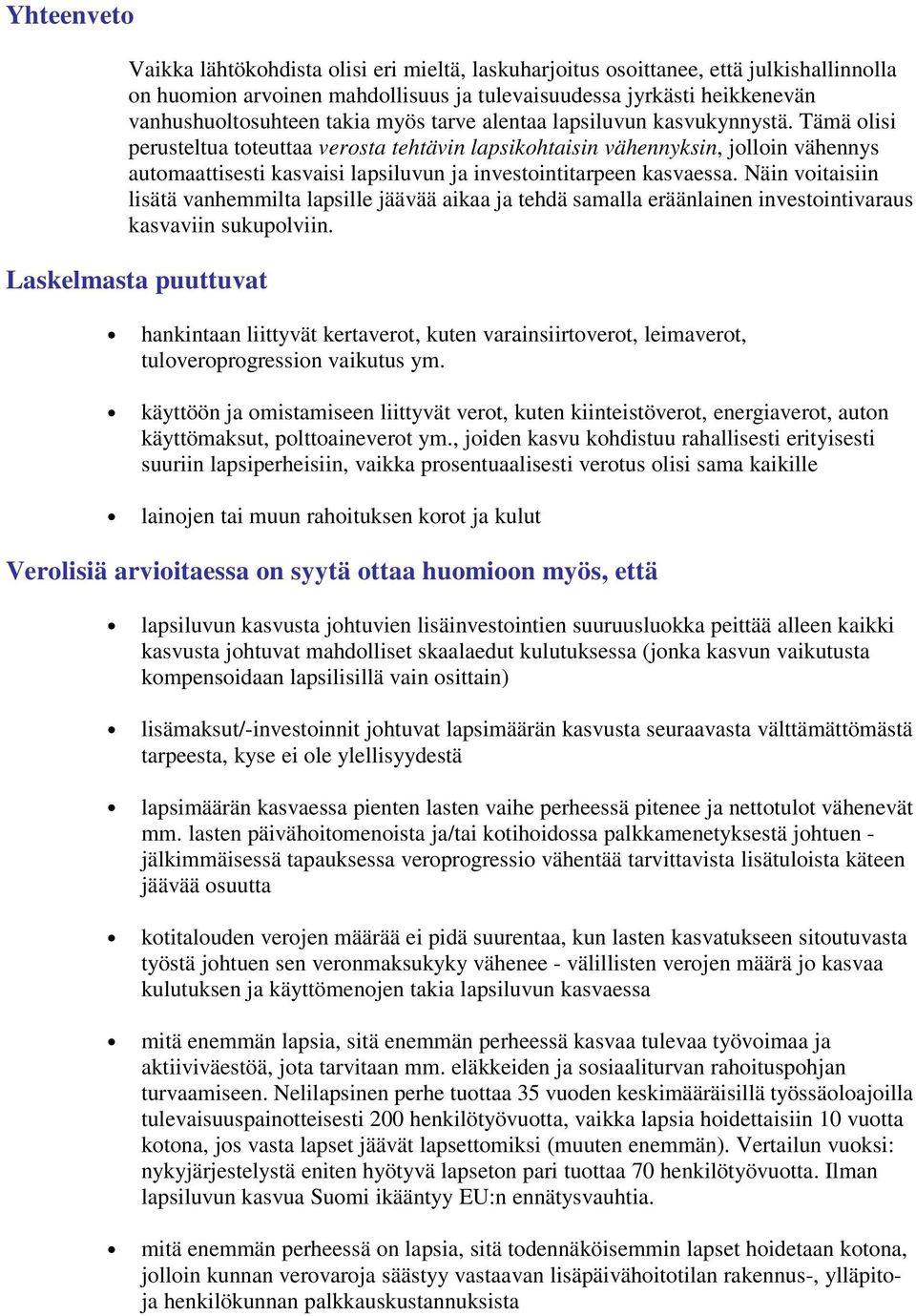 Tämä olisi perusteltua toteuttaa verosta tehtävin lapsikohtaisin vähennyksin, jolloin vähennys automaattisesti kasvaisi lapsiluvun ja investointitarpeen kasvaessa.