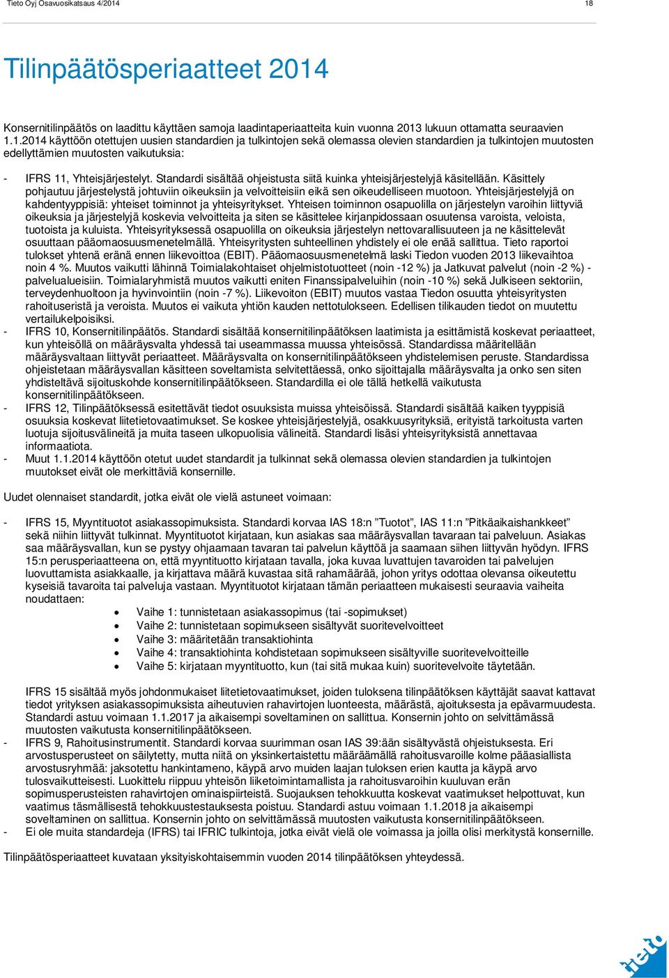 1. käyttöön otettujen uusien standardien ja tulkintojen sekä olemassa olevien standardien ja tulkintojen muutosten edellyttämien muutosten vaikutuksia: - IFRS 11, Yhteisjärjestelyt.