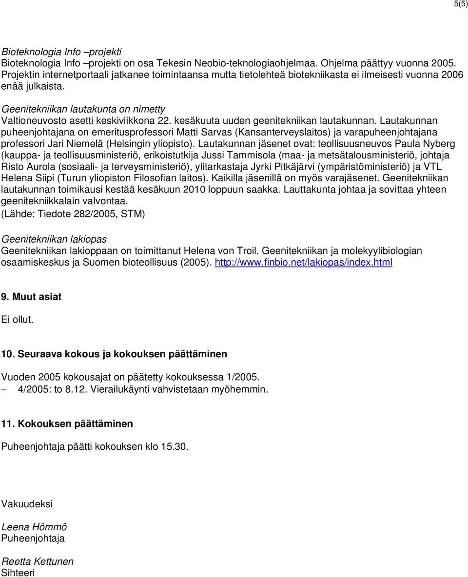 kesäkuuta uuden geenitekniikan lautakunnan. Lautakunnan puheenjohtajana on emeritusprofessori Matti Sarvas (Kansanterveyslaitos) ja varapuheenjohtajana professori Jari Niemelä (Helsingin yliopisto).