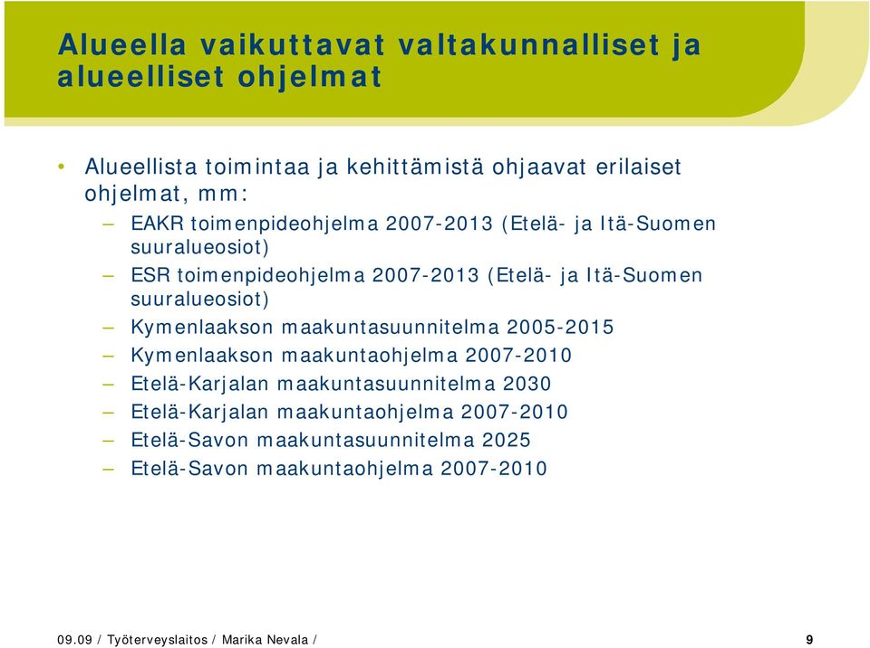 Kymenlaakson maakuntasuunnitelma 2005-2015 Kymenlaakson maakuntaohjelma 2007-2010 Etelä-Karjalan maakuntasuunnitelma 2030 Etelä-Karjalan