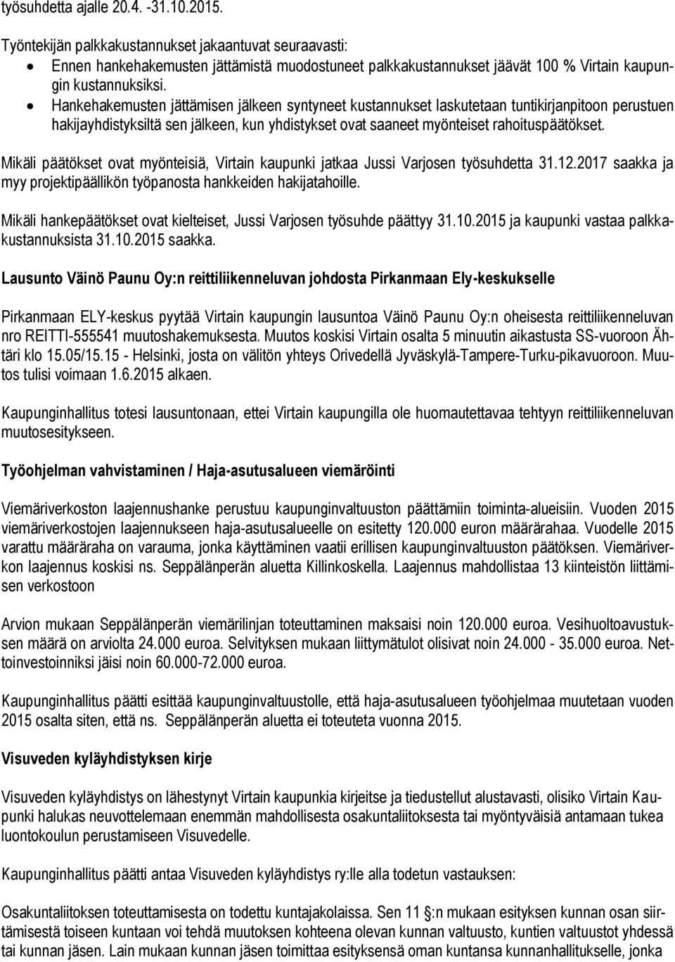 Hankehakemusten jättämisen jälkeen syntyneet kustannukset laskutetaan tuntikirjanpitoon perustuen hakijayhdistyksiltä sen jälkeen, kun yhdistykset ovat saaneet myönteiset rahoituspäätökset.