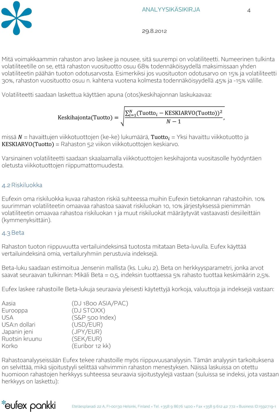 Esimerkiksi jos vuosituoton odotusarvo on 15% ja volatiliteetti 30%, rahaston vuosituotto osuu n. kahtena vuotena kolmesta todennäköisyydellä 45% ja -15% välille.