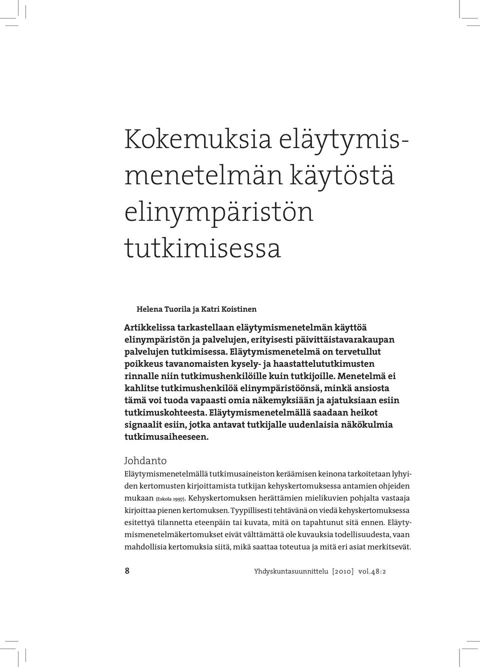 Menetelmä ei kahlitse tutkimushenkilöä elinympäristöönsä, minkä ansiosta tämä voi tuoda vapaasti omia näkemyksiään ja ajatuksiaan esiin tutkimuskohteesta.