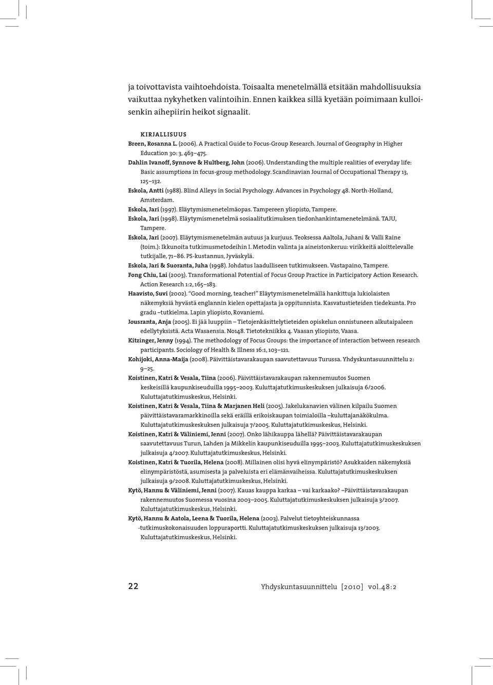 Understanding the multiple realities of everyday life: Basic assumptions in focus-group methodology. Scandinavian Journal of Occupational Therapy 13, 125 132. Eskola, Antti (1988).