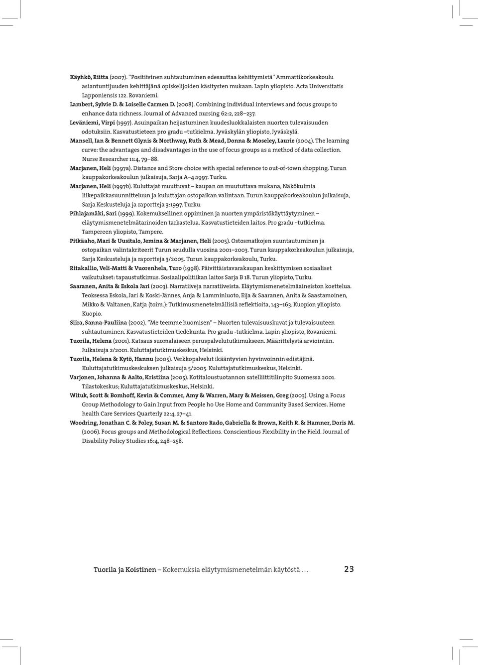 Journal of Advanced nursing 62:2, 228 237. Leväniemi, Virpi (1997). Asuinpaikan heijastuminen kuudesluokkalaisten nuorten tulevaisuuden odotuksiin. Kasvatustieteen pro gradu tutkielma.