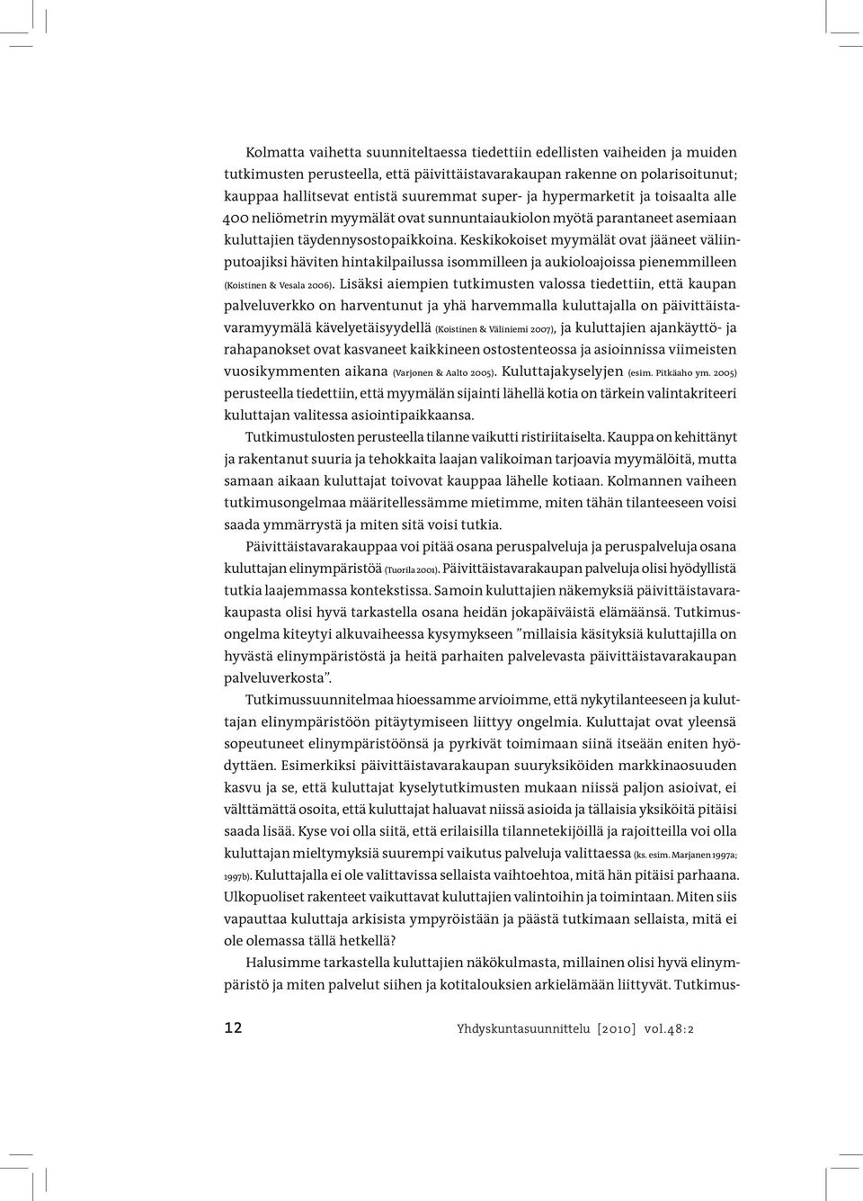 Keskikokoiset myymälät ovat jääneet väliinputoajiksi häviten hintakilpailussa isommilleen ja aukioloajoissa pienemmilleen (Koistinen & Vesala 2006).