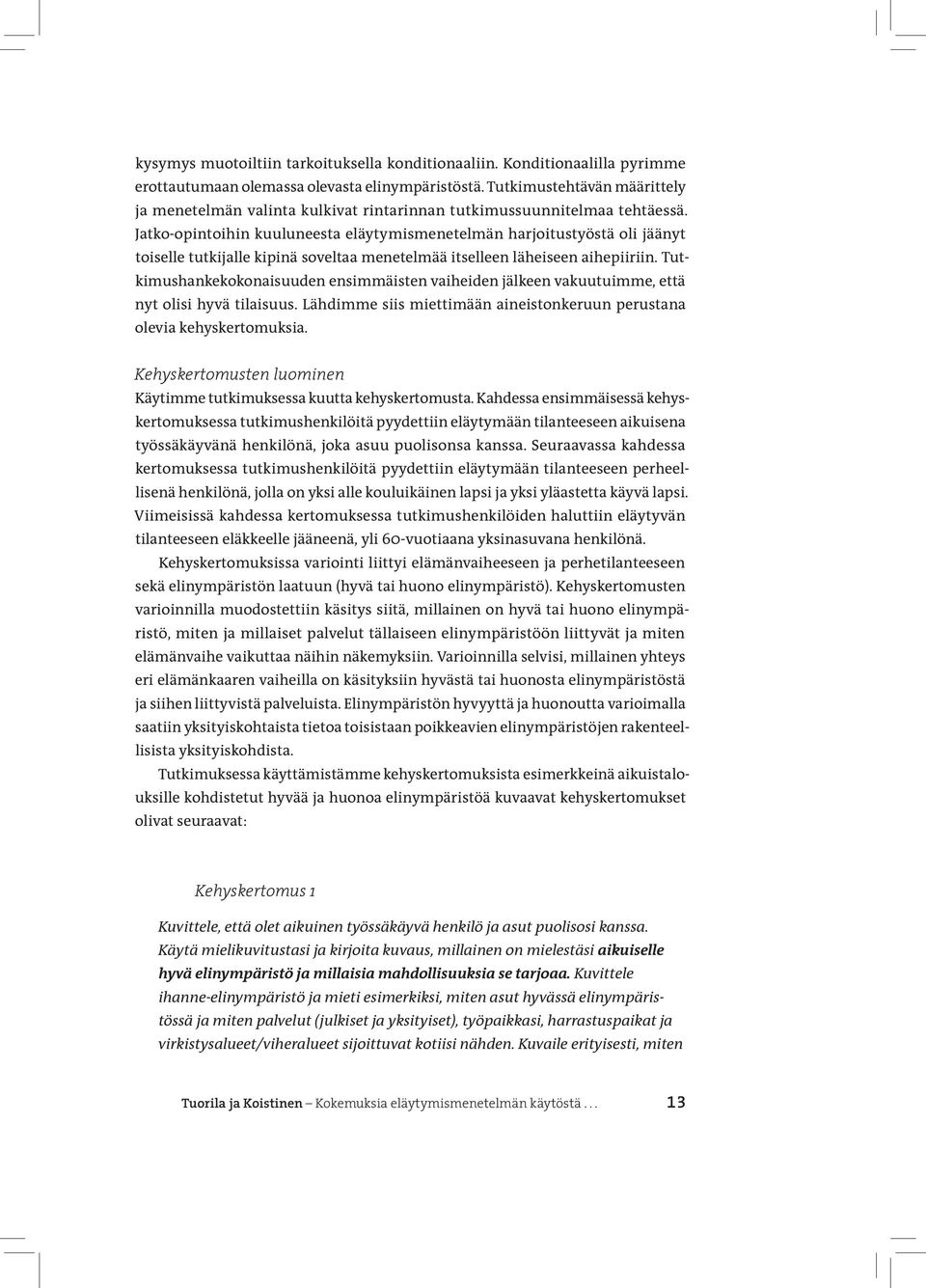 Jatko-opintoihin kuuluneesta eläytymismenetelmän harjoitustyöstä oli jäänyt toiselle tutkijalle kipinä soveltaa menetelmää itselleen läheiseen aihepiiriin.