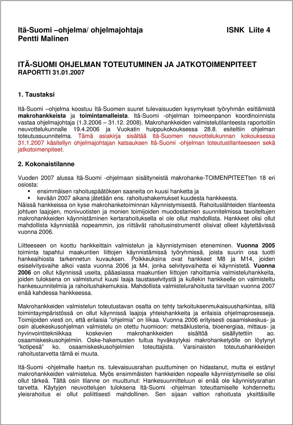 Itä-Suomi -ohjelman toimeenpanon koordinoinnista vastaa ohjelmajohtaja (1.3.2006 31.12. 2008). Makrohankkeiden valmistelutilanteesta raportoitiin neuvottelukunnalle 19.4.