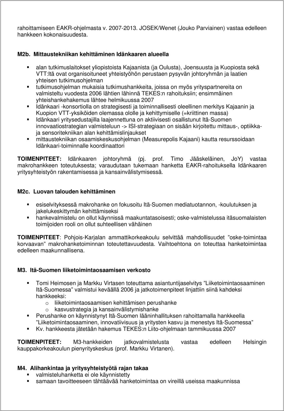 pysyvän johtoryhmän ja laatien yhteisen tutkimusohjelman tutkimusohjelman mukaisia tutkimushankkeita, joissa on myös yrityspartnereita on valmisteltu vuodesta 2006 lähtien lähinnä TEKES:n