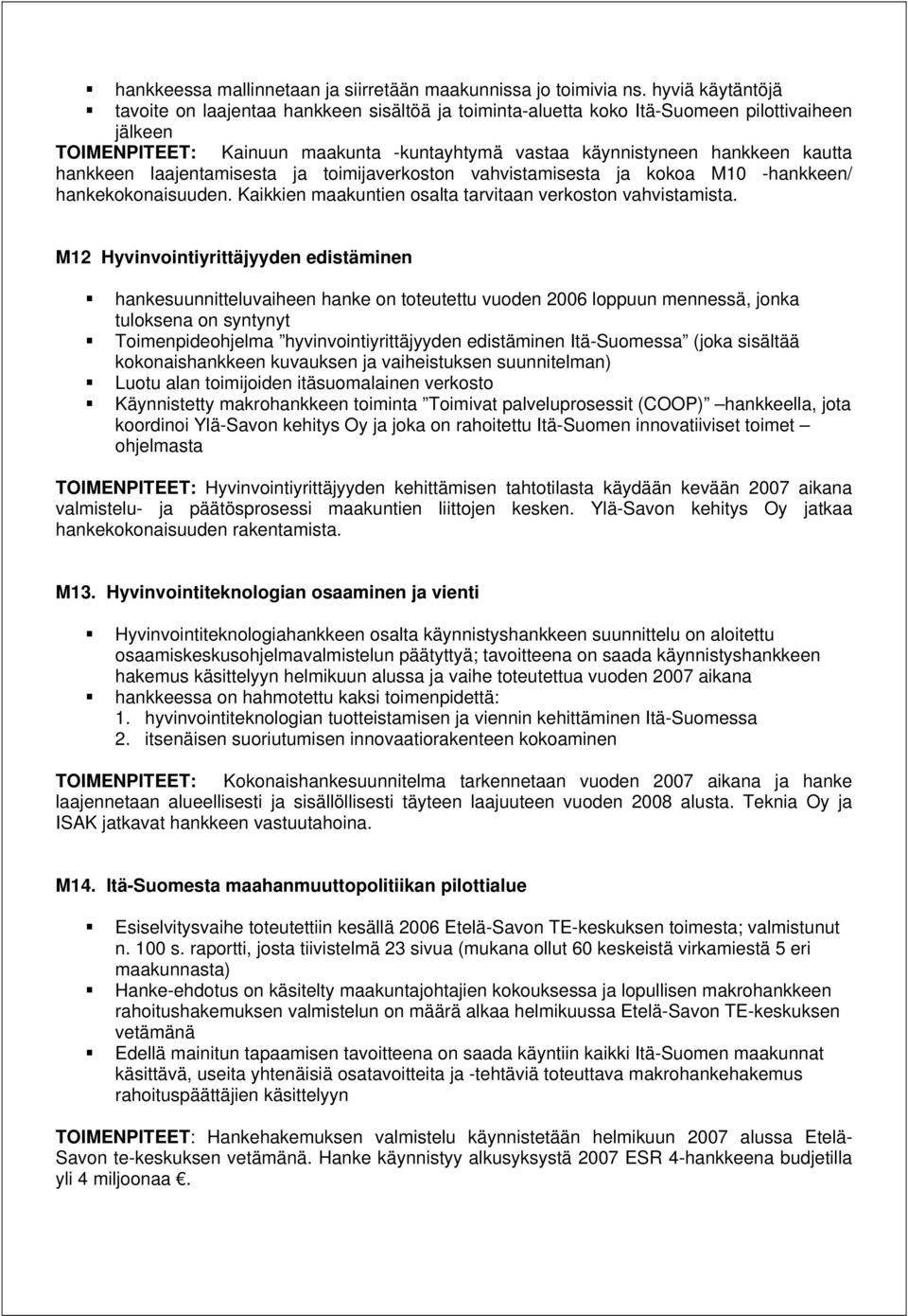 hankkeen laajentamisesta ja toimijaverkoston vahvistamisesta ja kokoa M10 -hankkeen/ hankekokonaisuuden. Kaikkien maakuntien osalta tarvitaan verkoston vahvistamista.