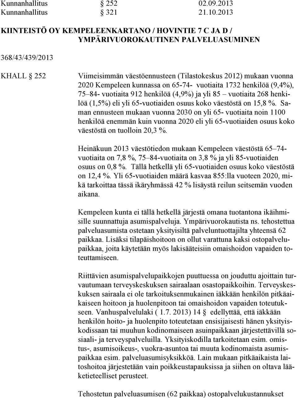 kunnassa on 65-74- vuotiaita 1732 henkilöä (9,4%), 75 84- vuotiaita 912 henkilöä (4,9%) ja yli 85 vuotiaita 268 hen kilöä (1,5%) eli yli 65-vuotiaiden osuus koko väestöstä on 15,8 %.