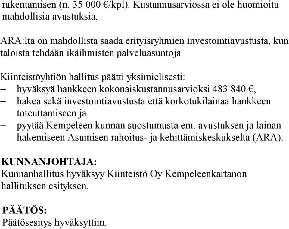 yksimielisesti: hyväksyä hankkeen kokonaiskustannusarvioksi 483 840, hakea sekä investointiavustusta että korkotukilainaa hankkeen toteuttamiseen ja pyytää