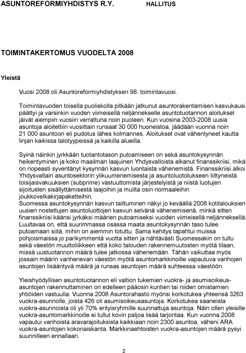 noin puoleen. Kun vuosina 2003-2008 uusia asuntoja aloitettiin vuosittain runsaat 30 000 huoneistoa, jäädään vuonna noin 21 000 asuntoon eli pudotus lähes kolmannes.