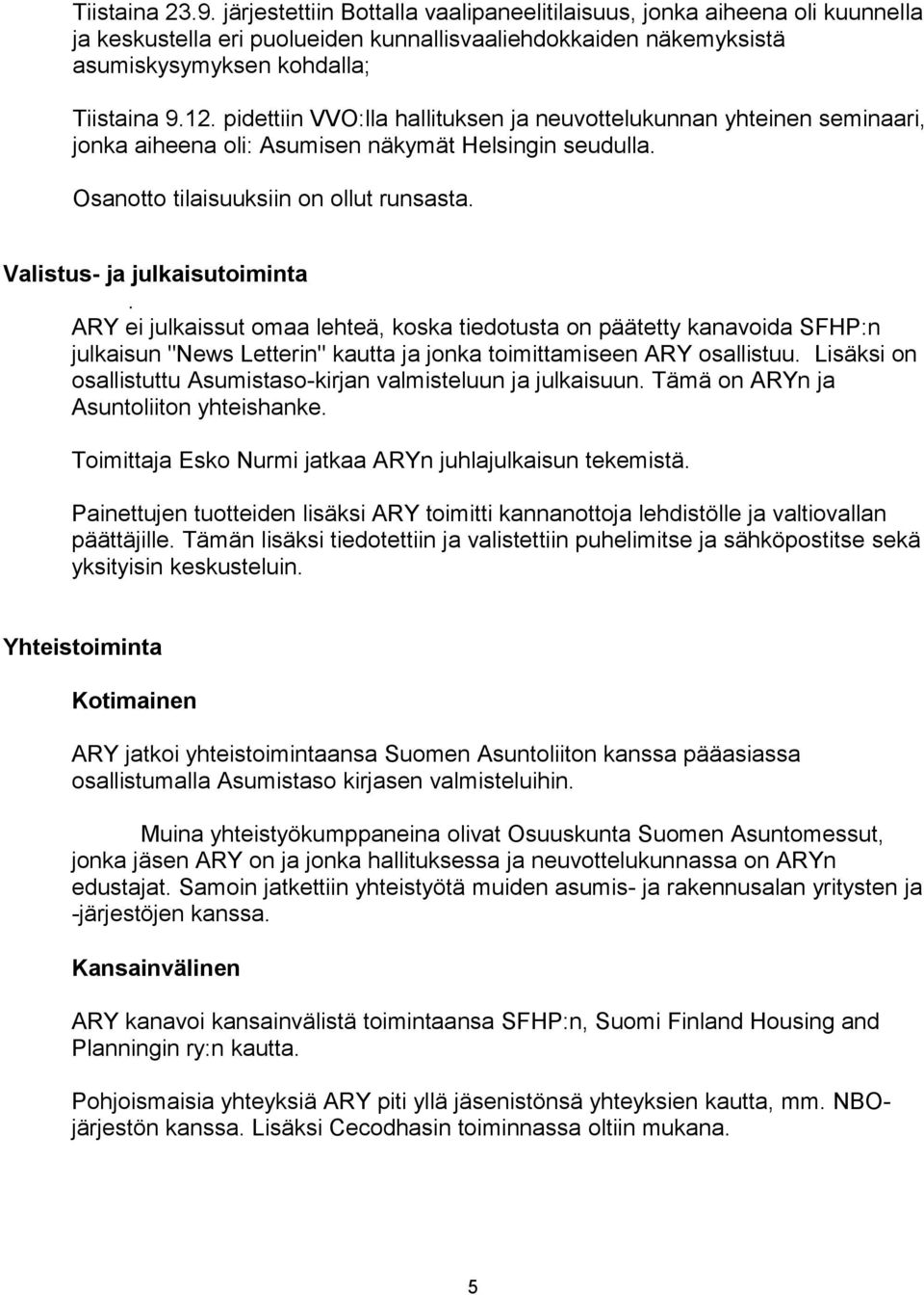 Valistus- ja julkaisutoiminta. ARY ei julkaissut omaa lehteä, koska tiedotusta on päätetty kanavoida SFHP:n julkaisun "News Letterin" kautta ja jonka toimittamiseen ARY osallistuu.