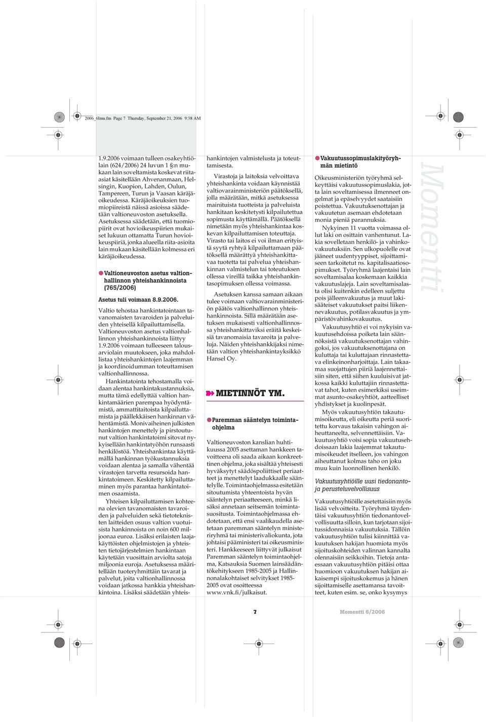 2006 voimaan tulleen osakeyhtiölain (624/2006) 24 luvun 1 :n mukaan lain soveltamista koskevat riitaasiat käsitellään Ahvenanmaan, Helsingin, Kuopion, Lahden, Oulun, Tampereen, Turun ja Vaasan