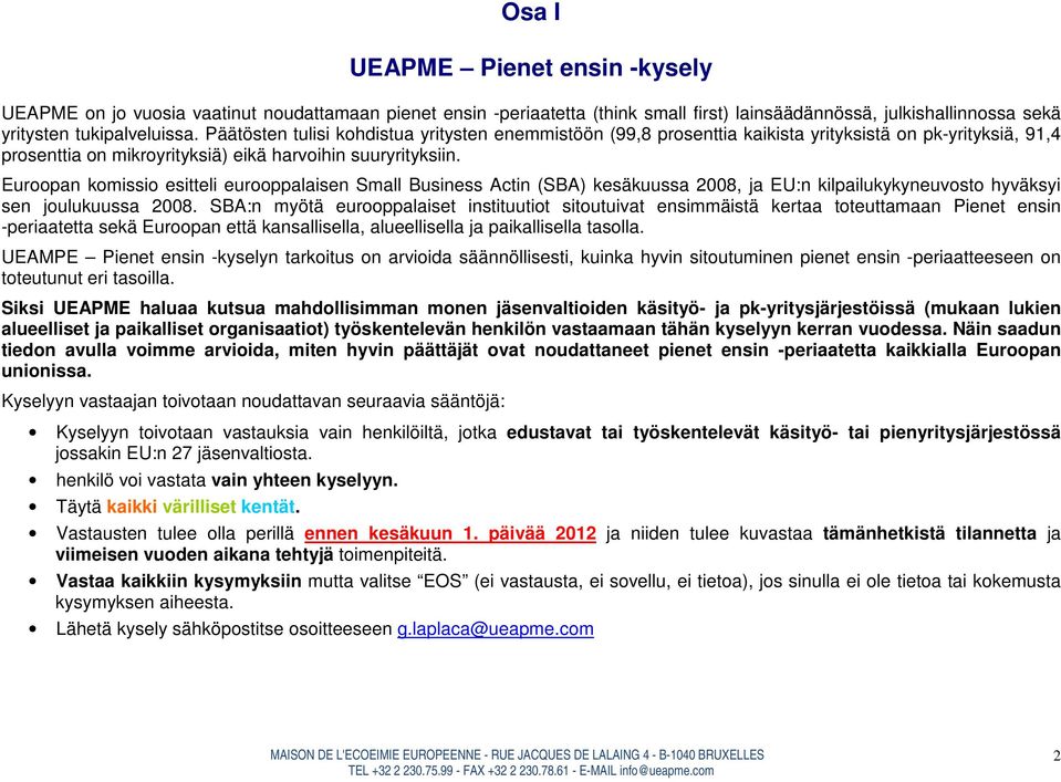 Euroopan komissio esitteli eurooppalaisen Small Business Actin (SBA) kesäkuussa 2008, ja EU:n kilpailukykyneuvosto hyväksyi sen joulukuussa 2008.