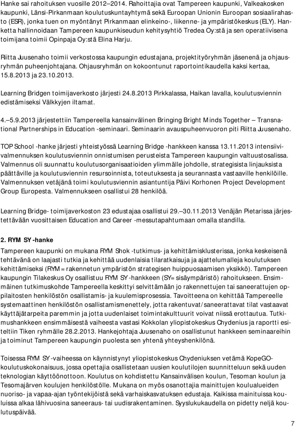 liikenne- ja ympäristökeskus (ELY). Hanketta hallinnoidaan Tampereen kaupunkiseudun kehitysyhtiö Tredea Oy:stä ja sen operatiivisena toimijana toimii Opinpaja Oy:stä Elina Harju.