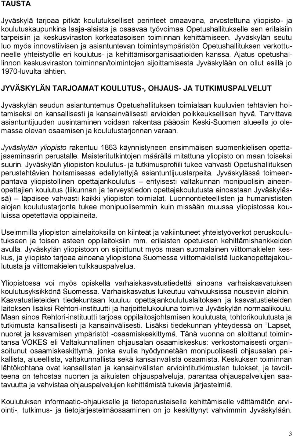 Jyväskylän seutu luo myös innovatiivisen ja asiantuntevan toimintaympäristön Opetushallituksen verkottuneelle yhteistyölle eri koulutus- ja kehittämisorganisaatioiden kanssa.