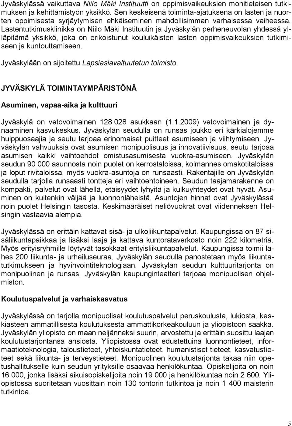 Lastentutkimusklinikka on Niilo Mäki Instituutin ja Jyväskylän perheneuvolan yhdessä ylläpitämä yksikkö, joka on erikoistunut kouluikäisten lasten oppimisvaikeuksien tutkimiseen ja kuntouttamiseen.