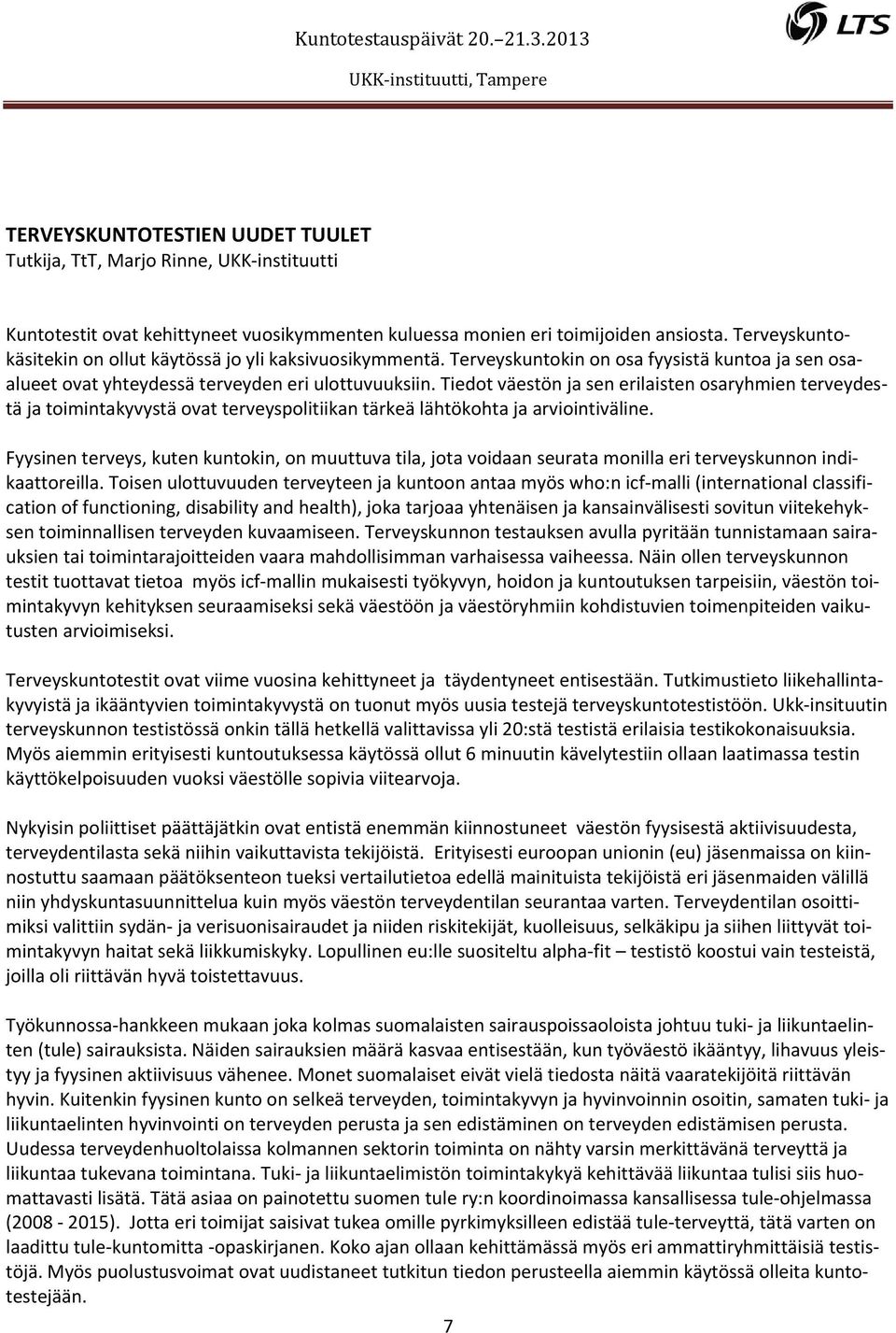 Tiedot väestön ja sen erilaisten osaryhmien terveydestä ja toimintakyvystä ovat terveyspolitiikan tärkeä lähtökohta ja arviointiväline.