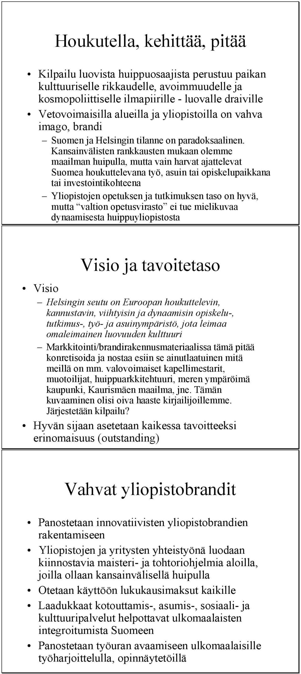 Kansainvälisten rankkausten mukaan olemme maailman huipulla, mutta vain harvat ajattelevat Suomea houkuttelevana työ, asuin tai opiskelupaikkana tai investointikohteena Yliopistojen opetuksen ja