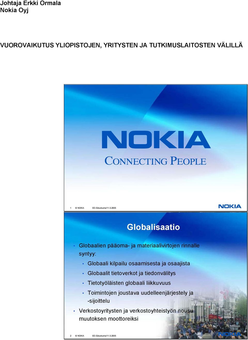 2005 Globalisaatio Globaalien pääoma- ja materiaalivirtojen rinnalle syntyy: Globaali kilpailu osaamisesta ja