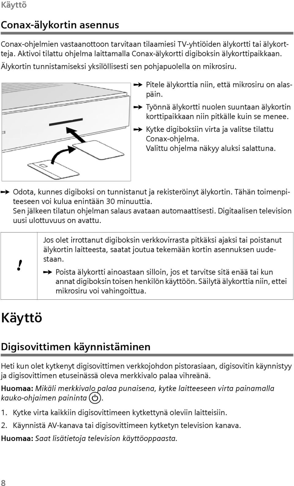 ì Pitele älykorttia niin, että mikrosir on alaspäin. ì Työnnä älykortti nolen sntaan älykortin korttipaikkaan niin pitkälle kin se menee. ì Kytke digiboksiin virta ja valitse tilatt Conax-ohjelma.