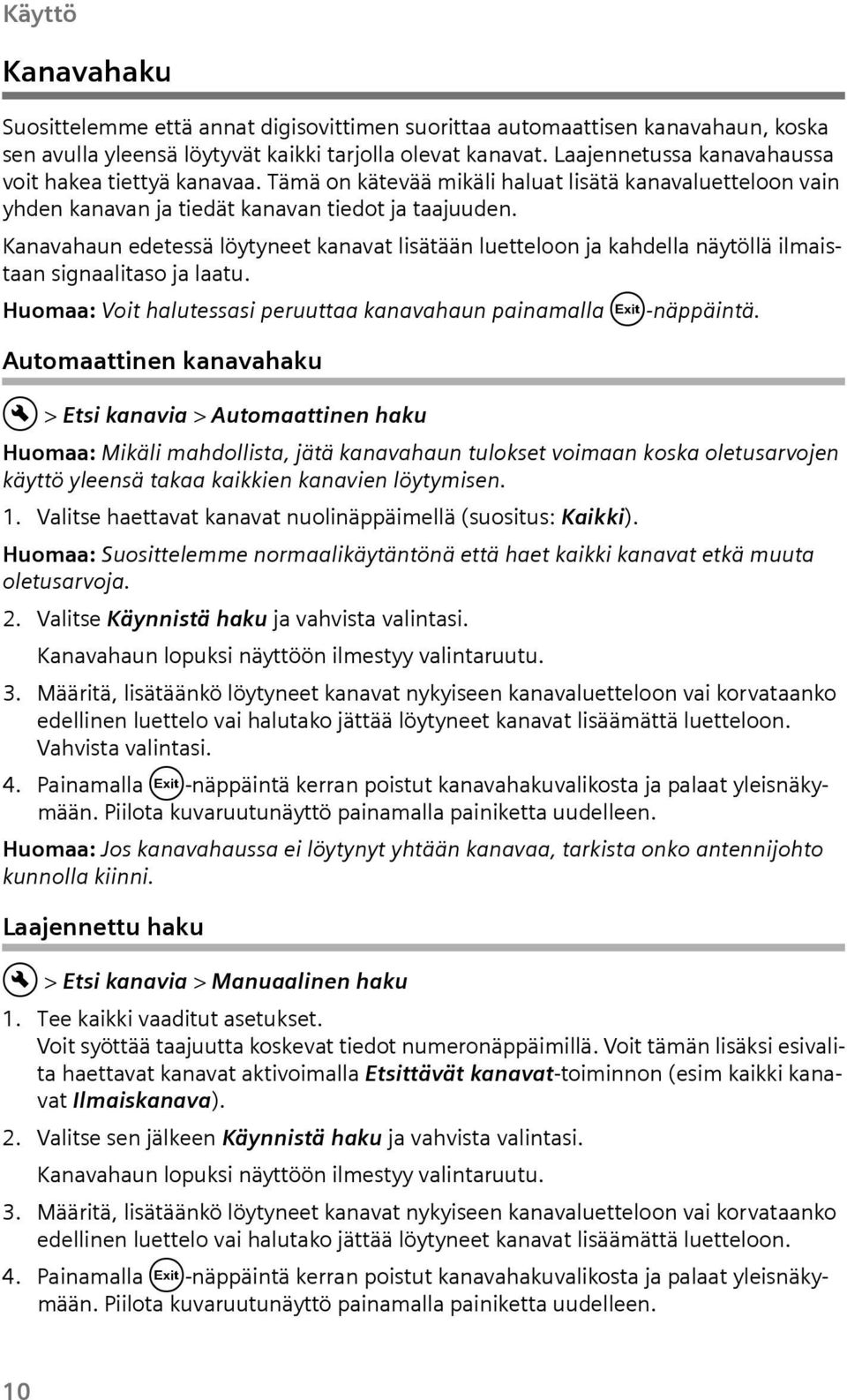 Kanavahan edetessä löytyneet kanavat lisätään letteloon ja kahdella näytöllä ilmaistaan signaalitaso ja laat. Homaa: Voit haltessasi perttaa kanavahan painamalla!-näppäintä.