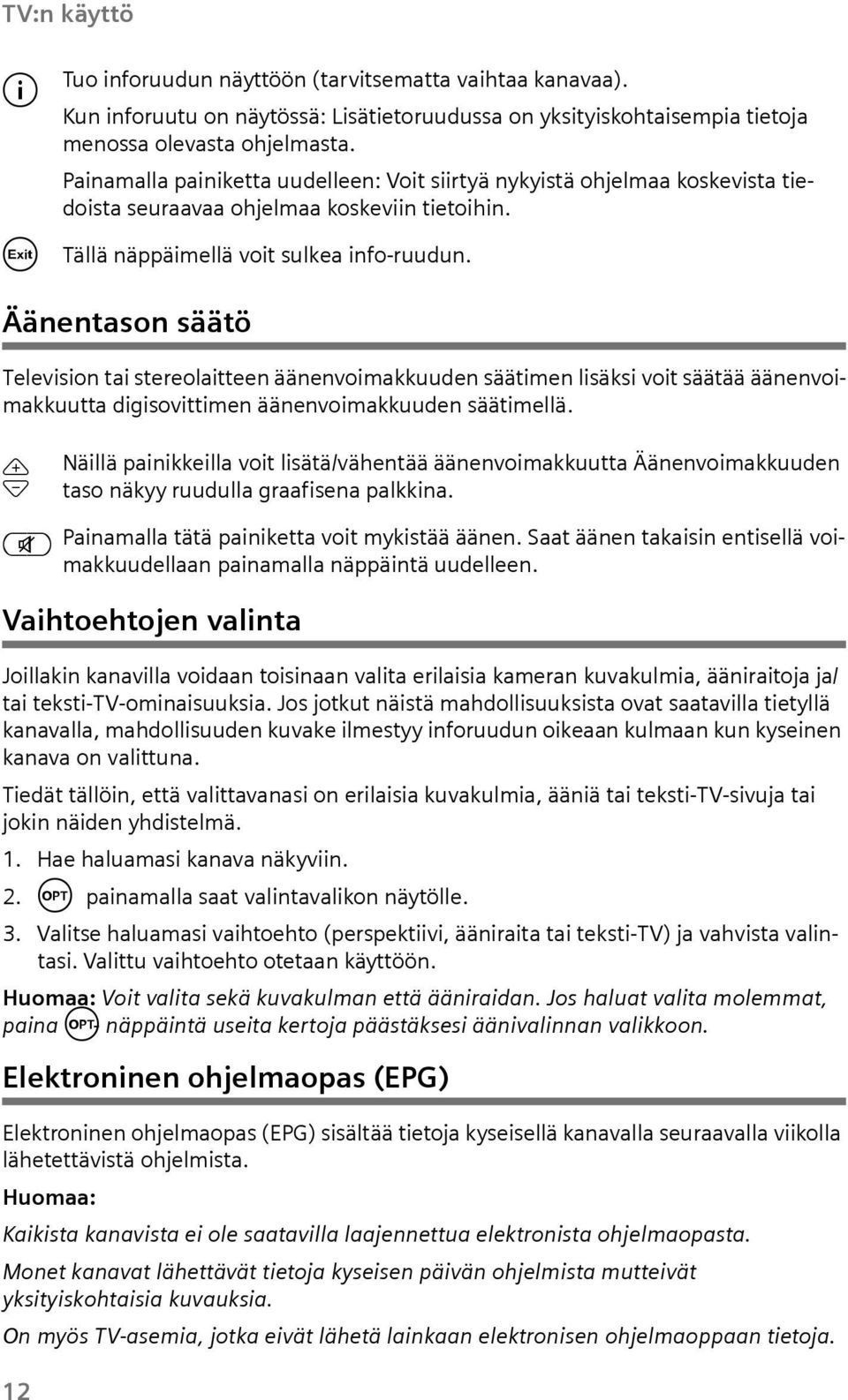 Äänentason säätö Television tai stereolaitteen äänenvoimakkden säätimen lisäksi voit säätää äänenvoimakktta digisovittimen äänenvoimakkden säätimellä.