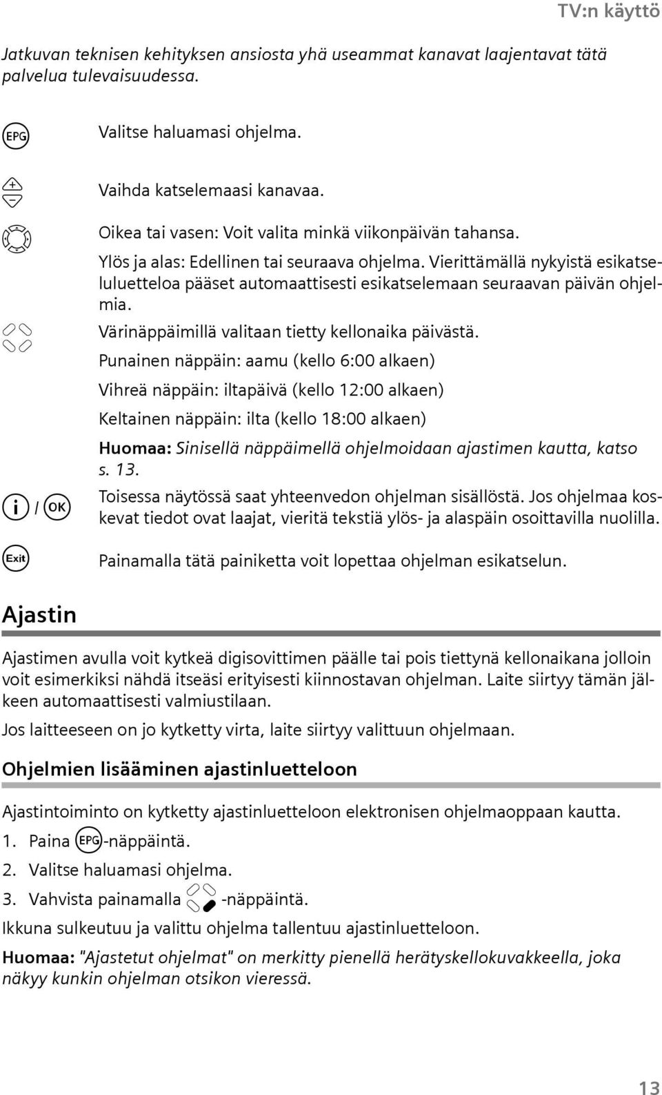 Vierittämällä nykyistä esikatselletteloa pääset atomaattisesti esikatselemaan seraavan päivän ohjelmia. Värinäppäimillä valitaan tietty kellonaika päivästä.
