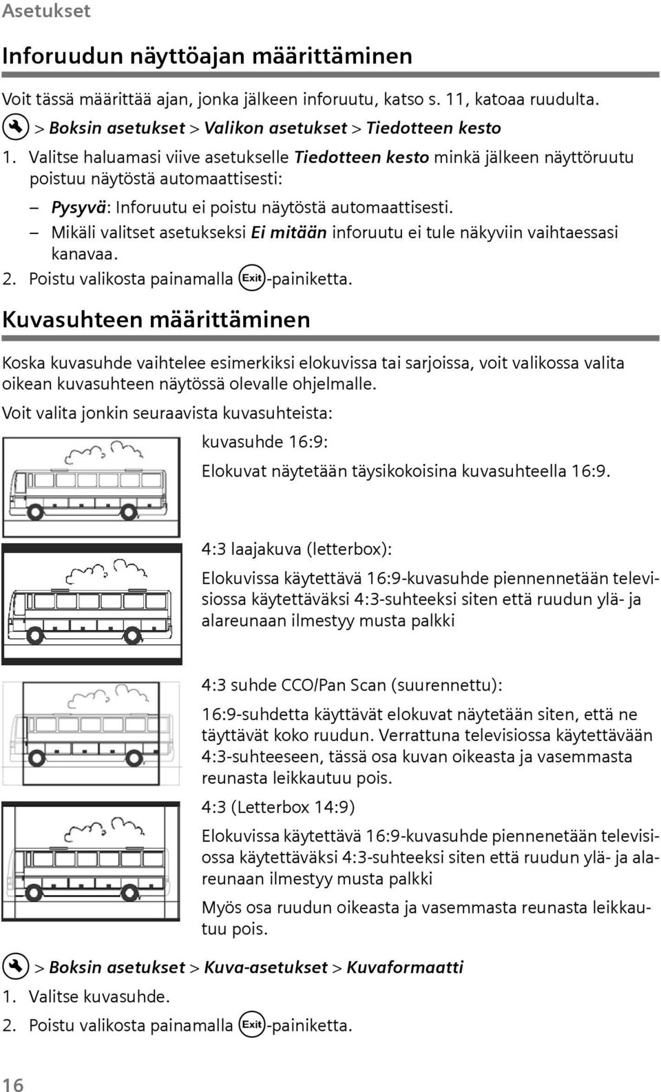Mikäli valitset asetkseksi Ei mitään infort ei tle näkyviin vaihtaessasi kanavaa. 2. Poist valikosta painamalla!-painiketta.