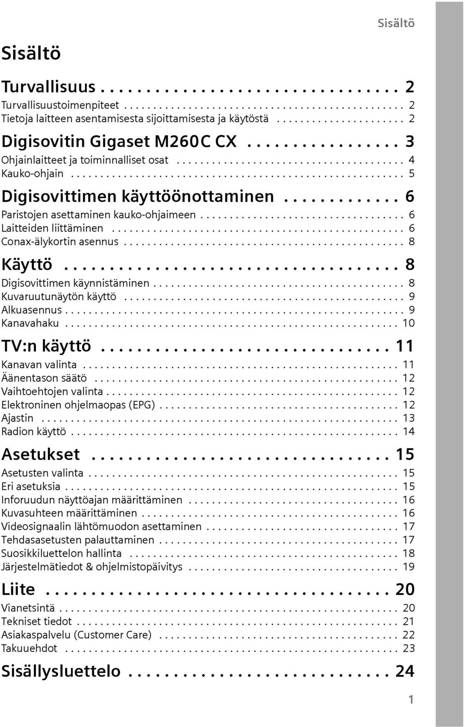 ............ 6 Paristojen asettaminen kako-ohjaimeen................................... 6 Laitteiden liittäminen.................................................. 6 Conax-älykortin asenns................................................ 8 Käyttö.