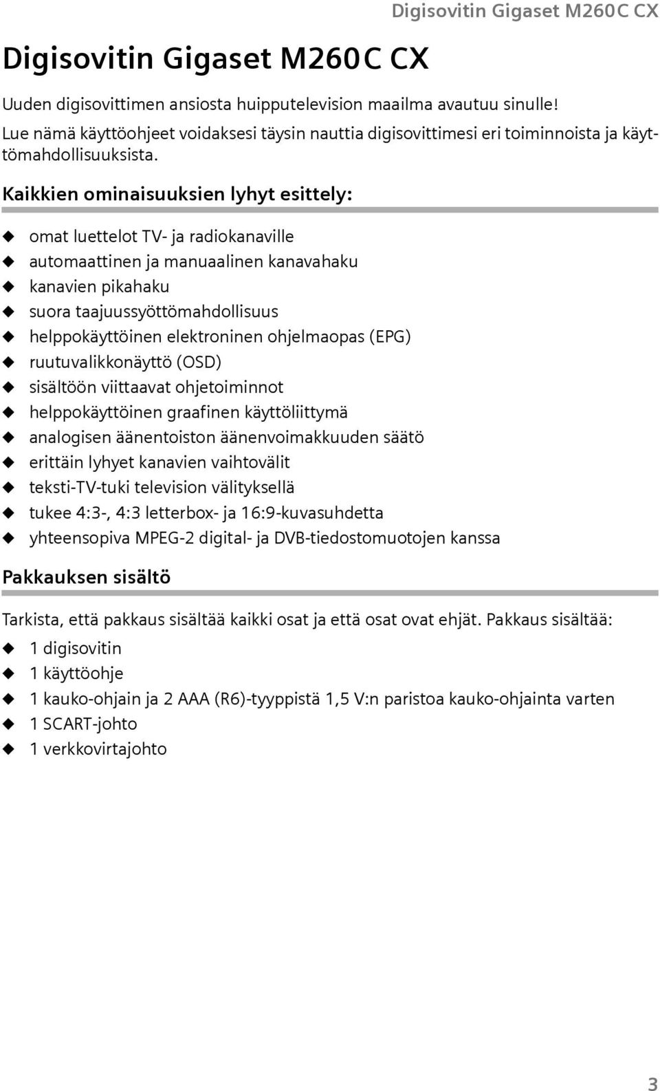 Kaikkien ominaisksien lyhyt esittely: omat lettelot TV- ja radiokanaville atomaattinen ja manaalinen kanavahak kanavien pikahak sora taajssyöttömahdolliss helppokäyttöinen elektroninen ohjelmaopas