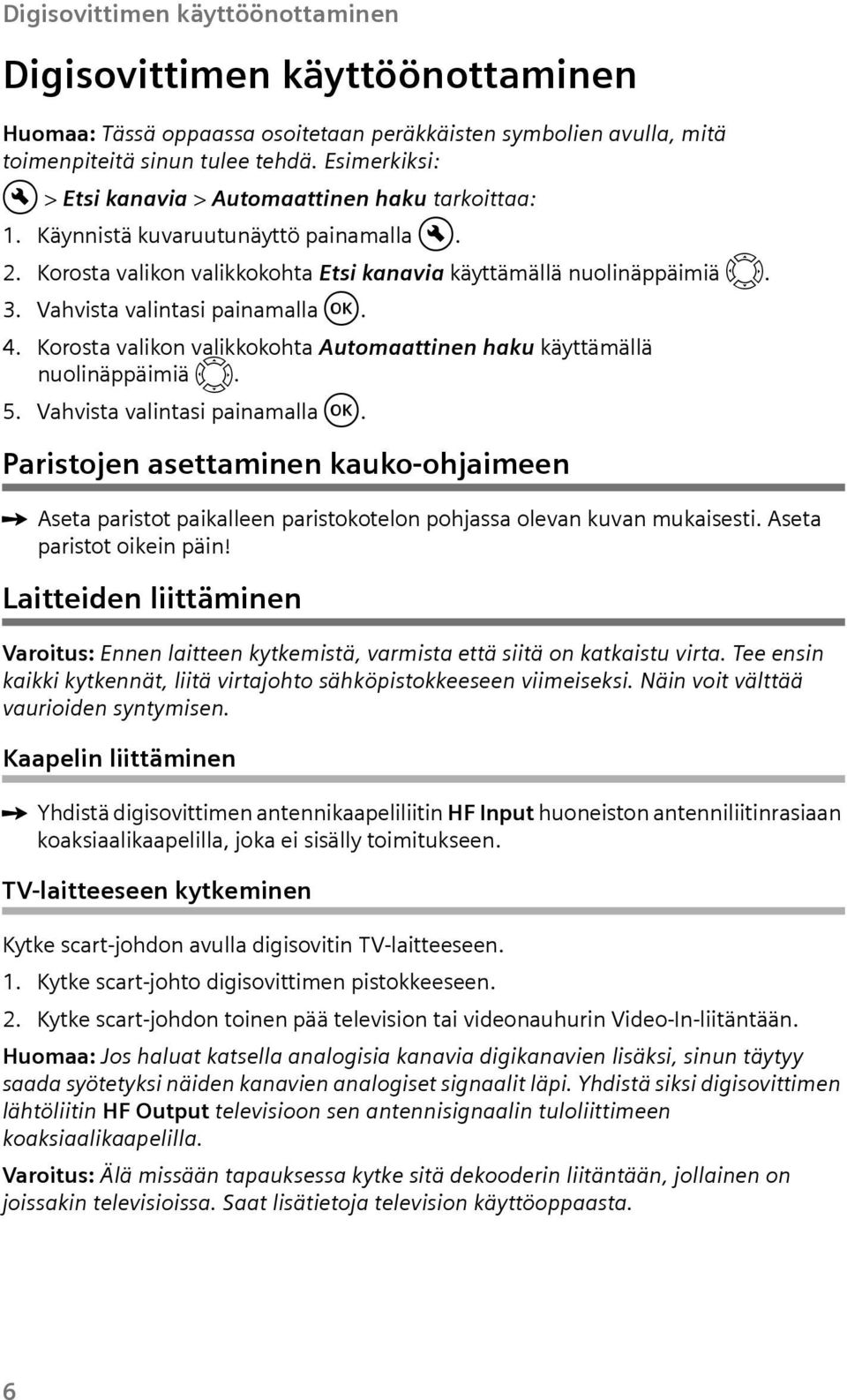 Vahvista valintasi painamalla o. 4. Korosta valikon valikkokohta Atomaattinen hak käyttämällä nolinäppäimiä v. 5. Vahvista valintasi painamalla o.
