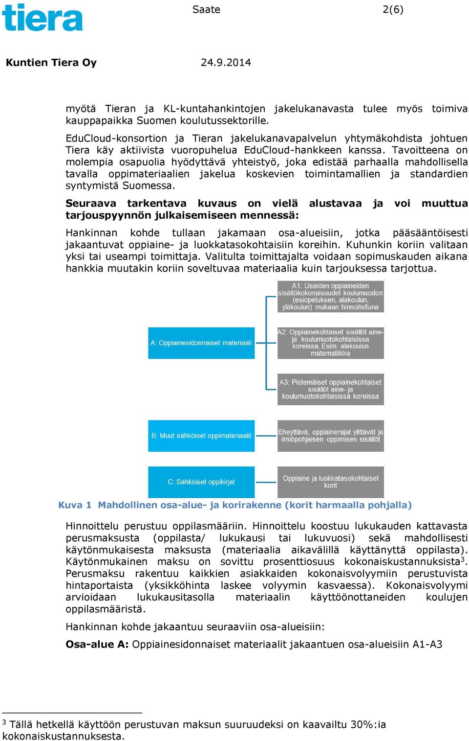 Tavoitteena on molempia osapuolia hyödyttävä yhteistyö, joka edistää parhaalla mahdollisella tavalla oppimateriaalien jakelua koskevien toimintamallien ja standardien syntymistä Suomessa.