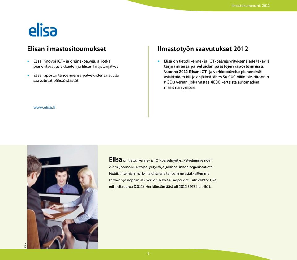 Vuonna 2012 Elisan ICT- ja verkkopalvelut pienensivät asiakkaiden hiilijalanjälkeä lähes 30 000 hiilidioksiditonnin (tco 2 ) verran, joka vastaa 4000 kertaista automatkaa maailman ympäri. www.elisa.