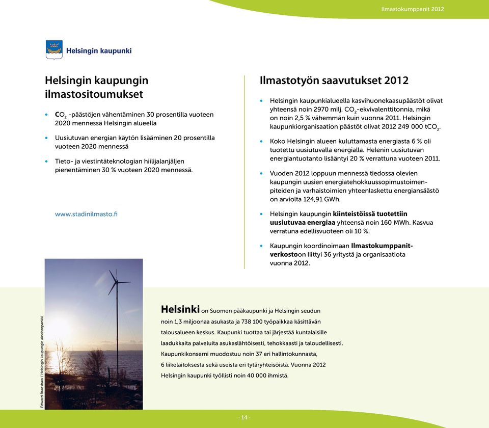 CO 2 -ekvivalenttitonnia, mikä on noin 2,5 % vähemmän kuin vuonna 2011. Helsingin kaupunkiorganisaation päästöt olivat 2012 249 000 tco 2.