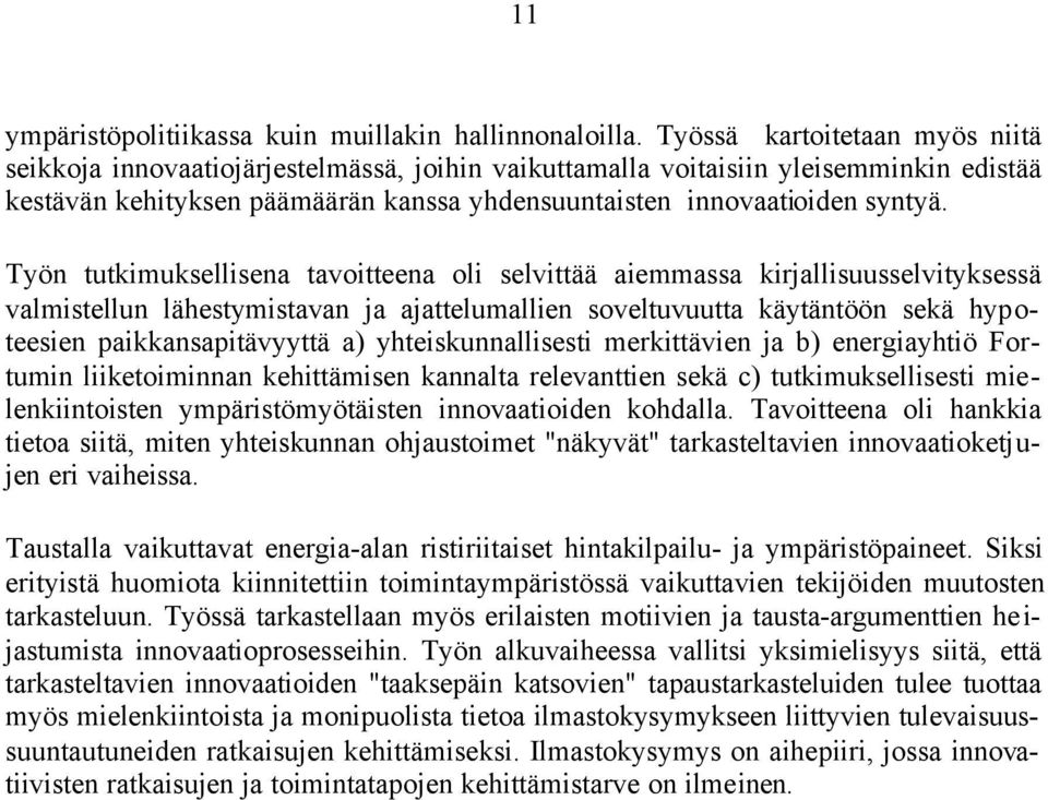 Työn tutkimuksellisena tavoitteena oli selvittää aiemmassa kirjallisuusselvityksessä valmistellun lähestymistavan ja ajattelumallien soveltuvuutta käytäntöön sekä hypoteesien paikkansapitävyyttä a)