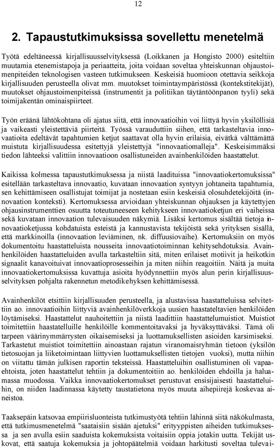 muutokset toimintaympäristössä (kontekstitekijät), muutokset ohjaustoimenpiteissä (instrumentit ja politiikan täytäntöönpanon tyyli) sekä toimijakentän ominaispiirteet.