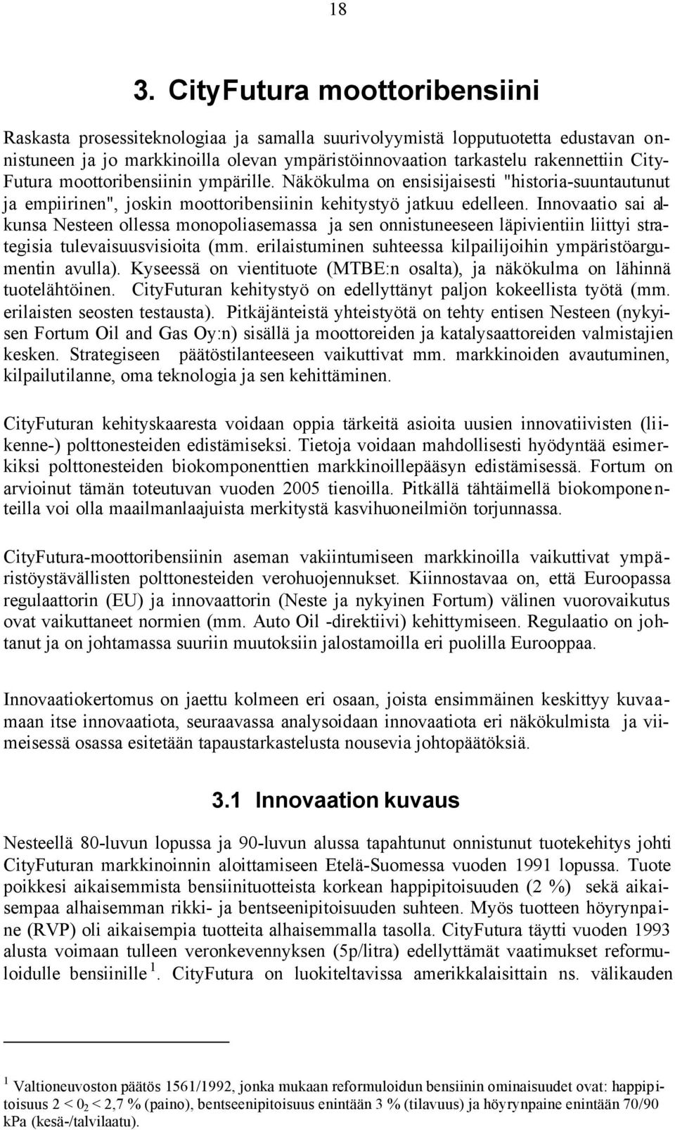 Innovaatio sai alkunsa Nesteen ollessa monopoliasemassa ja sen onnistuneeseen läpivientiin liittyi strategisia tulevaisuusvisioita (mm.