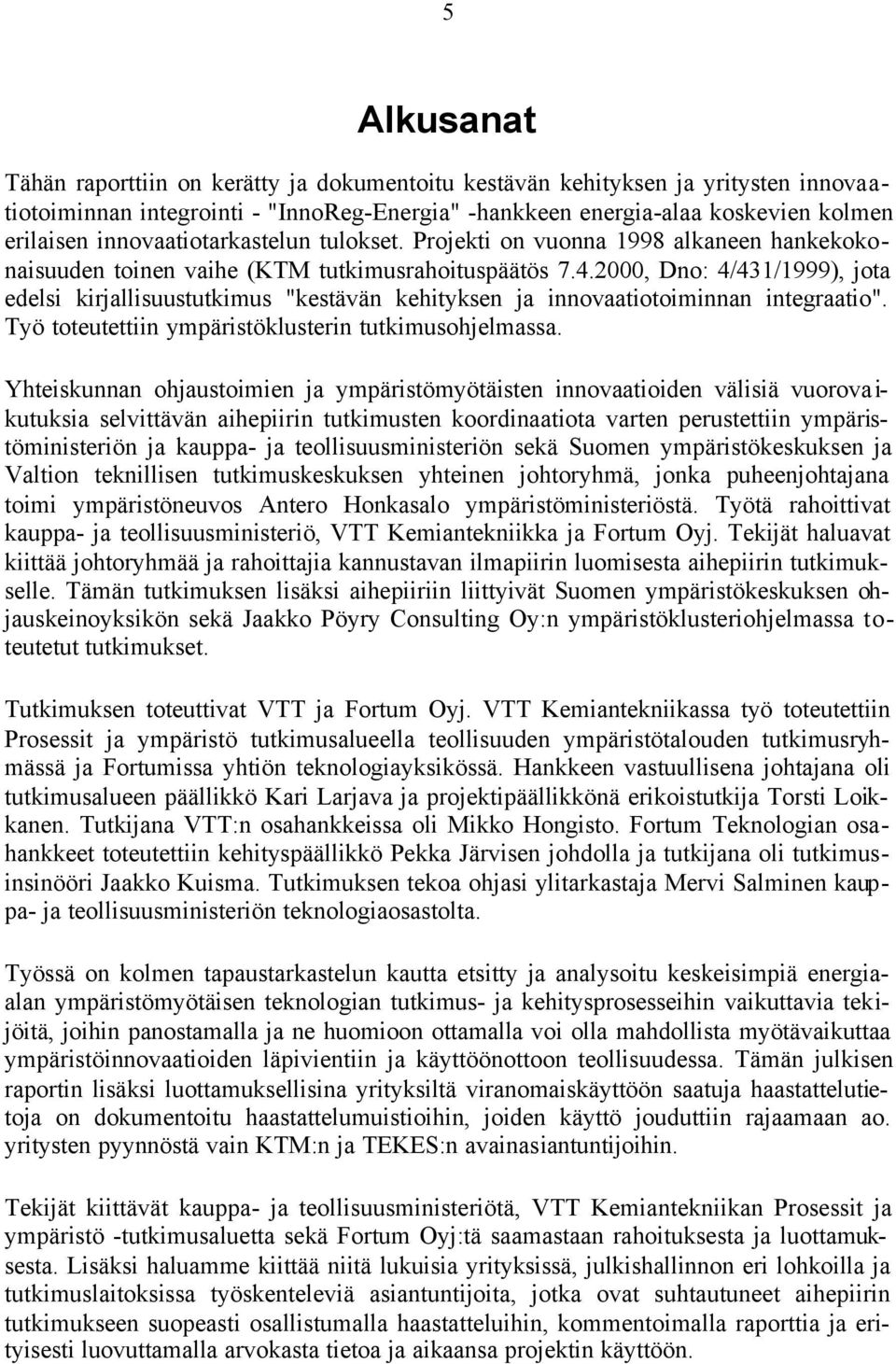 2000, Dno: 4/431/1999), jota edelsi kirjallisuustutkimus "kestävän kehityksen ja innovaatiotoiminnan integraatio". Työ toteutettiin ympäristöklusterin tutkimusohjelmassa.