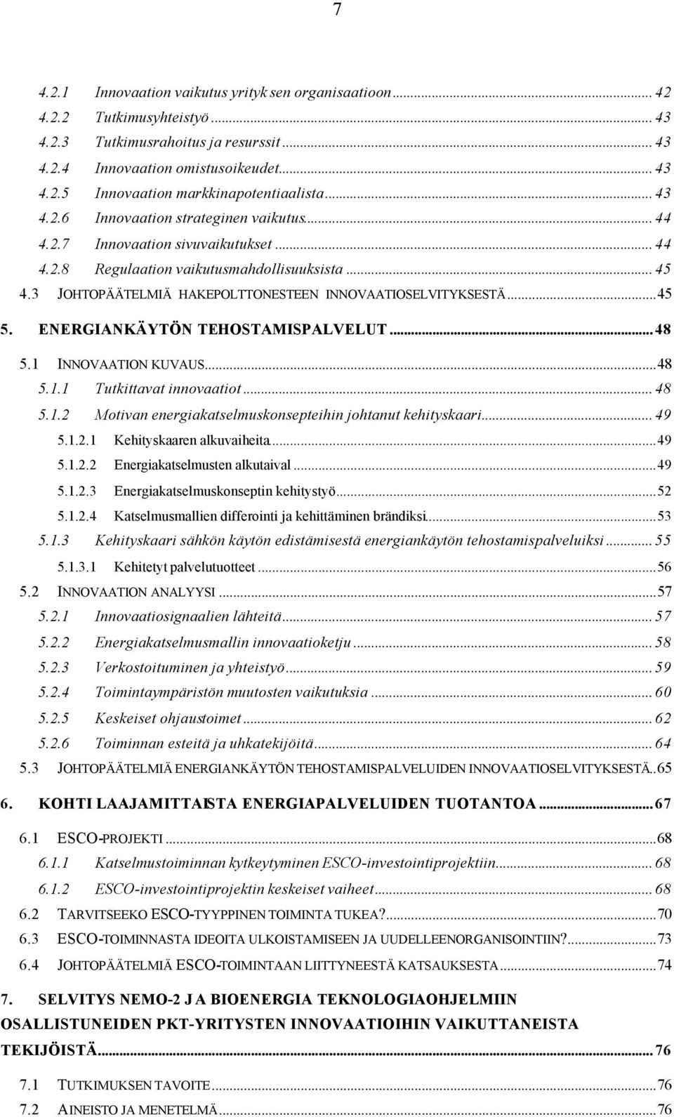 3 JOHTOPÄÄTELMIÄ HAKEPOLTTONESTEEN INNOVAATIOSELVITYKSESTÄ...45 5. ENERGIANKÄYTÖN TEHOSTAMISPALVELUT... 48 5.1 INNOVAATION KUVAUS...48 5.1.1 Tutkittavat innovaatiot... 48 5.1.2 Motivan energiakatselmuskonsepteihin johtanut kehityskaari.