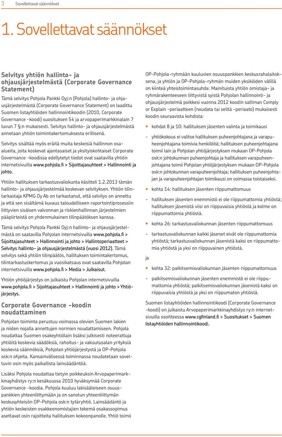 Governance Statement) on laadittu Suomen listayhtiöiden hallinnointikoodin (2010, Corporate Governance -koodi) suosituksen 54 ja arvopaperimarkkinalain 7 luvun 7 :n mukaisesti.