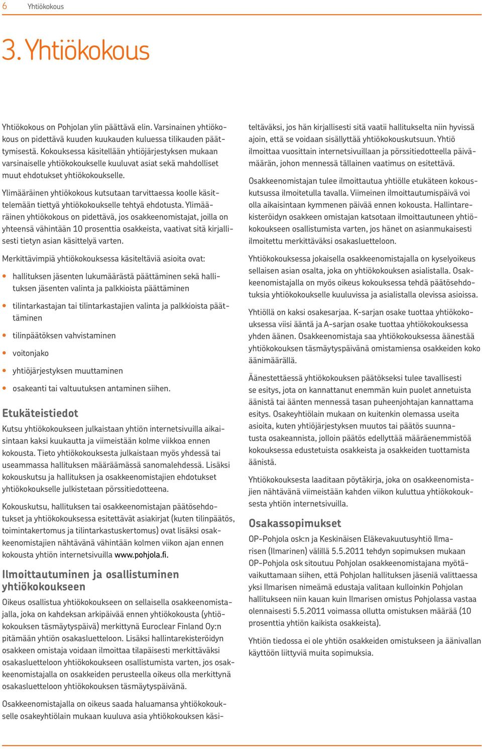 Ylimääräinen yhtiökokous kutsutaan tarvittaessa koolle käsittelemään tiettyä yhtiökokoukselle tehtyä ehdotusta.
