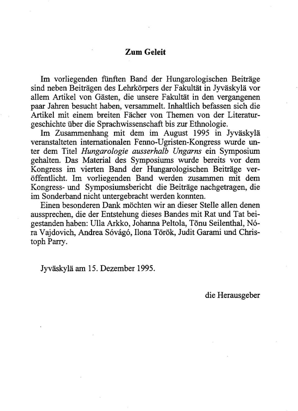 Im Zusammenhang mit dem im August 1995 in Jyväskylä veranstalteten internationalen Fenno-Ugristen-Kongress wurde unter dem Titel Hungarologie ausserhalb Ungarns ein Symposium gehalten.