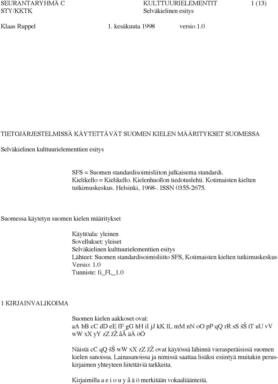 Suomessa käytetyn suomen kielen määritykset Käyttöala: yleinen Sovellukset: yleiset Selväkielinen kulttuurielementtien esitys Lähteet: Suomen standardisoimisliitto SFS, Kotimaisten kielten